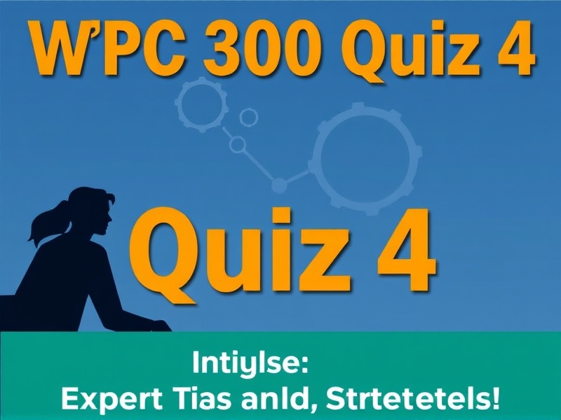 WPC 300 Quiz 4 Insights: Expert Tips and Strategies